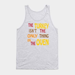 The Turkey Isn't The Only Thing In The Oven Tank Top